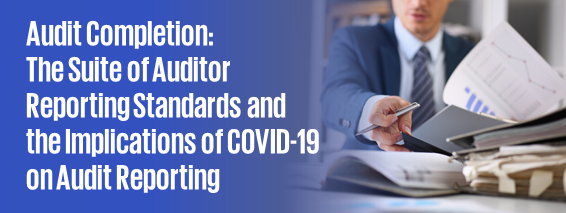 Audit Completion: The Suite of Auditor Reporting Standards and the Implications of COVID-19 on Audit Reporting