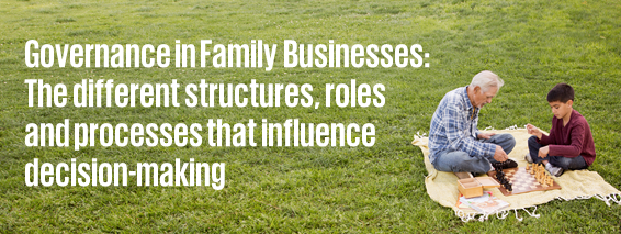 Governance in Family Businesses: The different structures, roles and processes that influence decision-making
