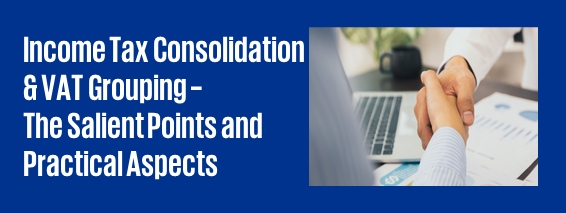 Income Tax Consolidation & VAT Grouping – The Salient Points and Practical Aspects