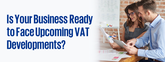 Is Your Business Ready to Face Upcoming VAT Developments?