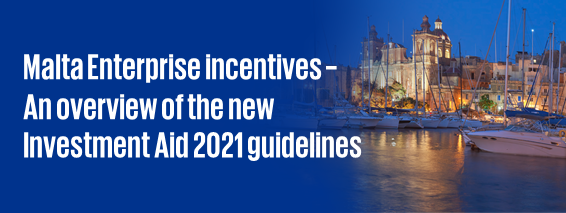 Malta Enterprise incentives – An overview of the new Investment Aid 2021 guidelines