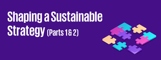 Shaping a Sustainable Strategy (Parts 1 & 2)