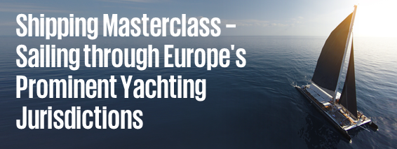 Shipping Masterclass - Sailing through Europe's Prominent Yachting Jurisdictions