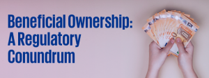 Beneficial Ownership: A Regulatory Conundrum